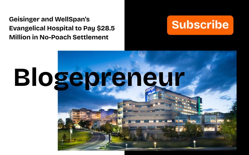 Geisinger and WellSpan’s Evangelical Hospital to Pay $28.5 Million in No-Poach&nbsp;Settlement